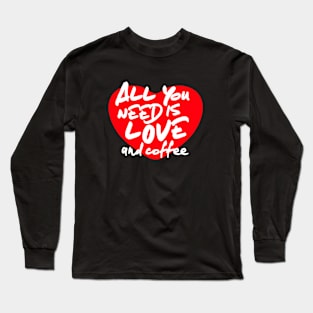 All you need is Love and Coffee Long Sleeve T-Shirt